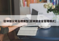 区块链公司治理模型[区块链企业管理模式]