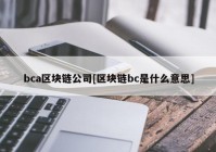 bca区块链公司[区块链bc是什么意思]