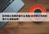 区块链公司用的是什么电脑[区块链公司用的是什么电脑品牌]