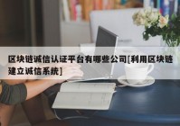 区块链诚信认证平台有哪些公司[利用区块链建立诚信系统]